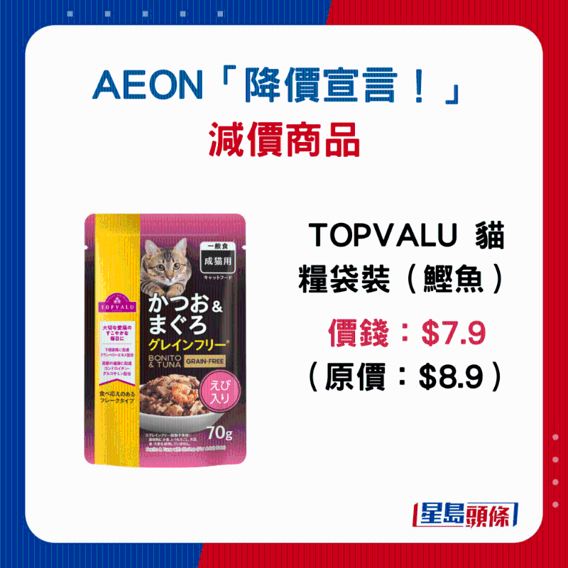 TOPVALU 貓糧袋裝(鯽魚):$7.9 (原價:$8.9) TOPVALU 貓糧袋裝(鯽魚):$7.9 (原價:$8.9)